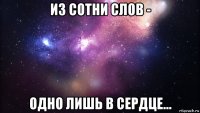 из сотни слов - одно лишь в сердце...