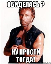 обиделась ? ну прости тогда!