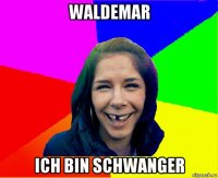 waldemar ich bin schwanger