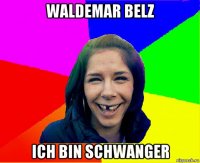 waldemar belz ich bin schwanger