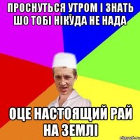 проснуться утром і знать шо тобі нікуда не нада оце настоящий рай на землі