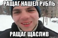 ращаг нашел рубль ращаг щаслив