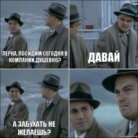 Лерка, посидим сегодня в компании душевно? Давай А забухать не желаешь? 