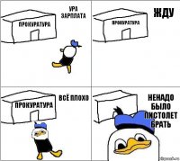 прокуратура прокуратура прокуратура ненадо было пистолет брать ура зарплата жду всё плохо