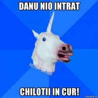 danu nio intrat chilotii in cur!