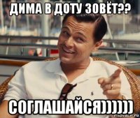 дима в доту зовёт?? соглашайся))))))