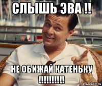 слышь эва !! не обижай катеньку !!!!!!!!!!