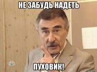 не забудь надеть пуховик!