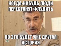 когда-нибудь люди перестанут флудить но это будет уже другая история