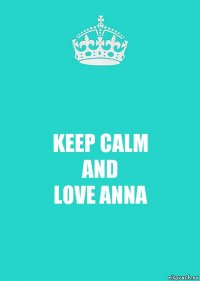 KEEP CALM
AND
LOVE ANNA