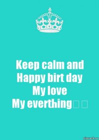 Keep calm and
Happy birt day
My love
My everthing❤️