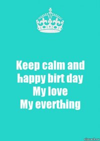 Keep calm and happy birt day
My love
My everthing