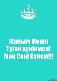 Жаным Менiн
Туган кунiнмен!
Мен Сенi Суйем!!!