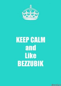 KEEP CALM
and
Like
BEZZUBIK