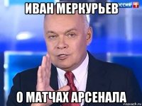 иван меркурьев о матчах арсенала