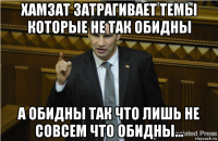 хамзат затрагивает темы которые не так обидны а обидны так что лишь не совсем что обидны...