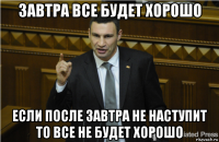 завтра все будет хорошо если после завтра не наступит то все не будет хорошо