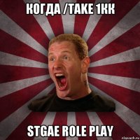 когда /take 1кк stgae role play