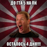 до гта 5 на пк осталось 4 дня!!!