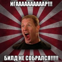 игаааааааааар!!! билд не собрался!!!!!