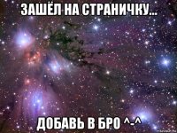 зашёл на страничку... добавь в бро ^-^