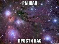 рыжая прости нас