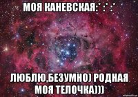 моя каневская:* :* :* люблю,безумно) родная моя телочка)))