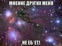 мнение других меня не еб*ет!