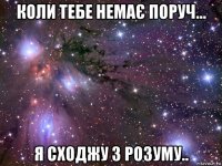 коли тебе немає поруч... я сходжу з розуму..