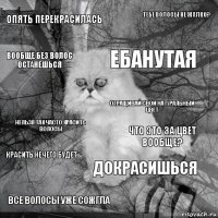 опять перекрасилась что это за цвет вообще? ебанутая все волосы уже сожгла нельзя так часто красить волосы тебе волосы не жалко? докрасишься вообще без волос останешься красить нечего будет отращивай свой натуральный цвет