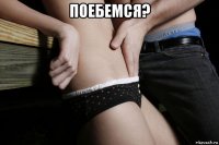 поебемся? 