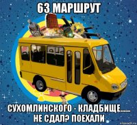 63 маршрут сухомлинского - кладбище...... не сдал? поехали