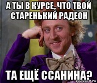 а ты в курсе, что твой старенький радеон та ещё ссанина?