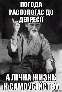 погода распологає до депресії а лічна жизнь к самоубійству