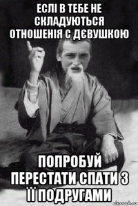 еслі в тебе не складуються отношенія с дєвушкою попробуй перестати спати з її подругами