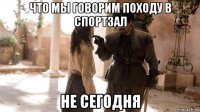 что мы говорим походу в спортзал не сегодня