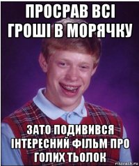 просрав всі гроші в морячку зато подивився інтересний фільм про голих тьолок