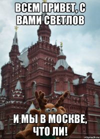 всем привет, с вами светлов и мы в москве, что ли!