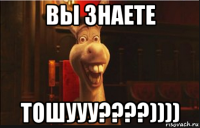 вы знаете тошууу????))))