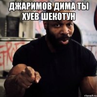 джаримов дима ты хуев шекотун 