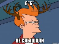 6"б" не слышали