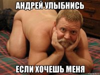 андрей улыбнись если хочешь меня