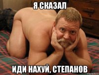 я сказал иди нахуй, степанов