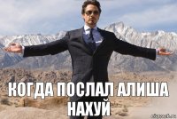 Когда послал Алиша нахуй