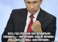  весь год спорили, как правильно говорить — «на украине» или «в украине». победила дружба: «вна украине».