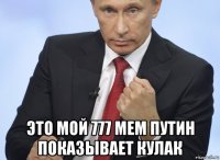  это мой 777 мем путин показывает кулак