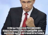  если бы год назад российскому обществу показали сегодняшний день — оно сочло бы его мрачной антиутопией