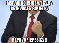 мурашко сказал буду выкупать зачетку вернул через суд