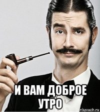  и вам доброе утро