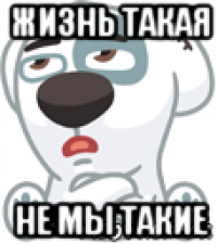 жизнь такая не мы такие